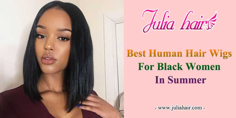 best human hair wigs for black women in summer