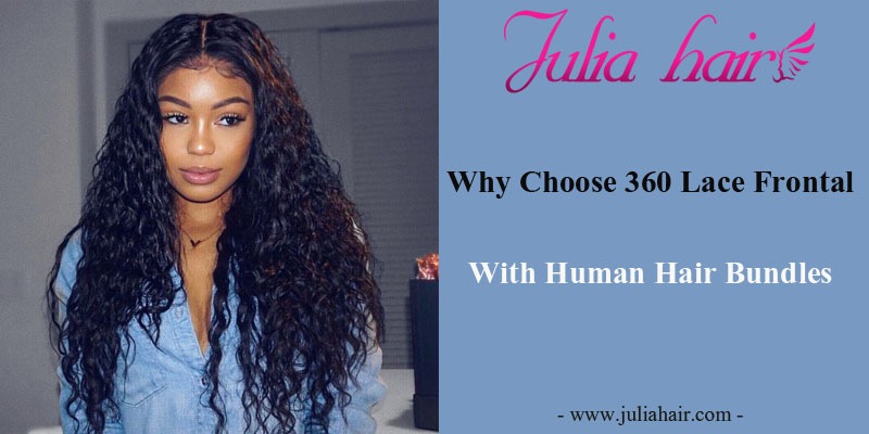 Why choose 360 lace frontal with human hair bundles
